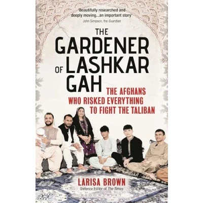 Abbildung von the Gardener of Lashkar Gah: Afghans who Risked Everything to Fight Taliban