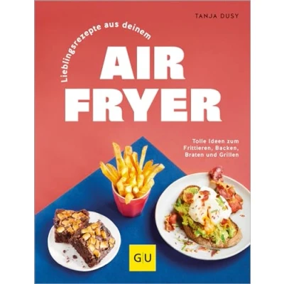 Abbildung von Lieblingsrezepte aus deinem Airfryer: Die gesunde Alternative zu Fritteuse, Pfanne und Backofen deutlich weniger Fett, einfache Zubereitung, wenig Aufwand. (GU Themenkochbuch)