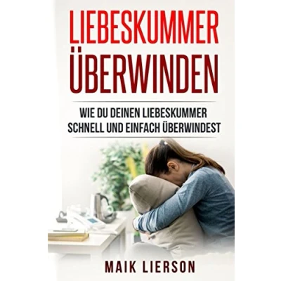Abbildung von Liebeskummer überwinden: Der Ratgeber gegen Herzschmerz die Selbsttherapie wie du dein Liebesleben wieder auf Beine bekommst und mit ... Rezepte Liebeskummer, Band 1)