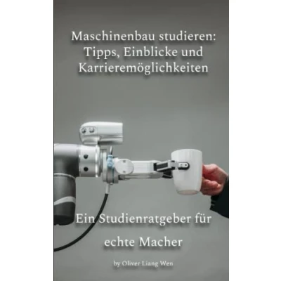 Abbildung von Maschinenbau studieren: Tipps, Einblicke und Karrieremöglichkeiten: Ein Studienratgeber für echte Macher