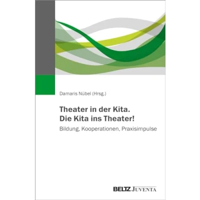 Abbildung von Theater in der Kita. Die Kita ins Theater!: Bildung, Kooperationen, Praxisimpulse