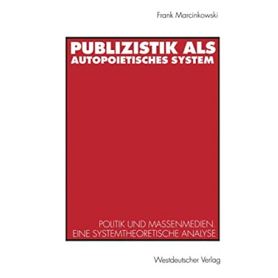 Abbildung von Publizistik als autopoietisches System: Politik und Massenmedien. Eine systemtheoretische Analyse
