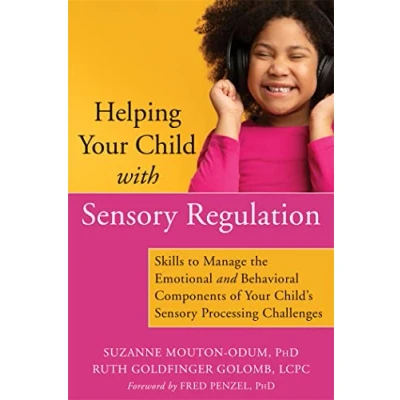 Abbildung von Helping Your Child with Sensory Regulation: Skills to Manage the Emotional and Behavioral Components of Child&#039;s Processing Challenges