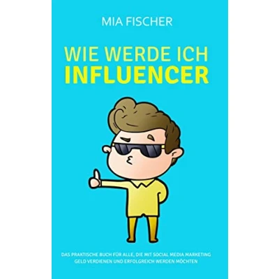 Abbildung von Wie werde ich Influencer?: Das praktische Buch für alle, die mit Social Media Marketing Geld verdienen und erfolgreich werden möchten