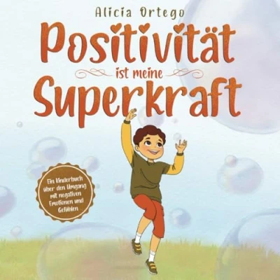 Abbildung von Positivität ist meine Superkraft: Ein Kinderbuch über den Umgang mit negativen Emotionen und Gefühlen (Meine Superkraft Bücher, Band 9)