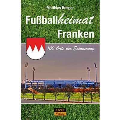 Abbildung von Fußballheimat Franken: 100 Orte der Erinnerung. Ein Reiseführer (Fußballheimat: Erinnerung)