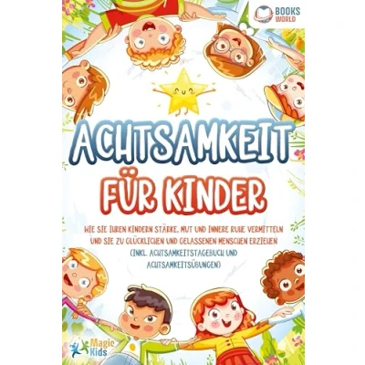 Abbildung von Achtsamkeit für Kinder: Wie sie Ihren Kindern Stärke, Mut und innere Ruhe vermitteln zu glücklichen gelassenen Menschen erziehen (Inkl. Achtsamkeitstagebuch Achtsamkeitsübungen)