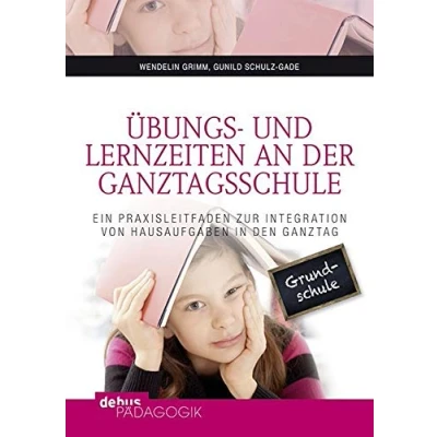 Abbildung von Übungs und Lernzeiten an der Ganztagsschule: Ein Praxisleitfaden zur Integration von Hausaufgaben in den Ganztag