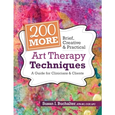 Abbildung von 200 More Brief, Creative &amp; Practical Art Therapy Techniques: A Guide for Clinicians Clients