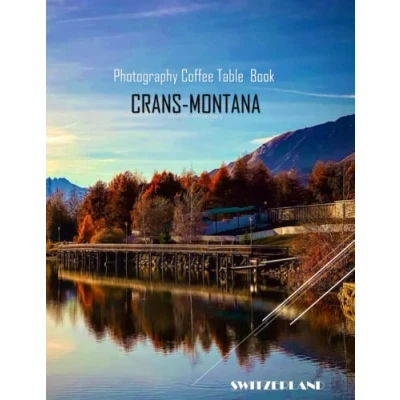 Abbildung von CRANS MONTANA SWITZERLAND Photography Coffee Table Book Tourists Attractions: A Mind Blowing Tour In ... And Travel Paperback March 20, 2023.