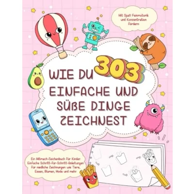 Abbildung von Wie du 303 Einfache und süße Dinge zeichnest Ein Mitmach Zeichenbuch für Kinder: Schritt Anleitungen niedliche Zeichnungen ... Mit Spaß Feinmotorik &amp; Konzentration fördern.