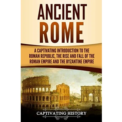 Abbildung von Ancient Rome: A Captivating Introduction to The Roman Republic, Rise and Fall of Empire, Byzantine Empire (The Romans)