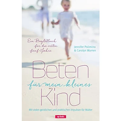 Abbildung von Beten für mein Kind: Mit vielen geistlichen und praktischen Impulsen Mütter