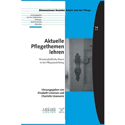 Abbildung von Aktuelle Pflegethemen lehren: Wissenschaftliche Praxis in der Pflegeausbildung (Bildung Soziale Arbeit Gesundheit, 14, Band 14)
