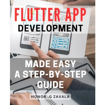 Abbildung von Flutter App Development Made Easy: A Step by Guide: Effortlessly Learn with Expert Tips and Strategies: Your Ultimate Learning Companion.
