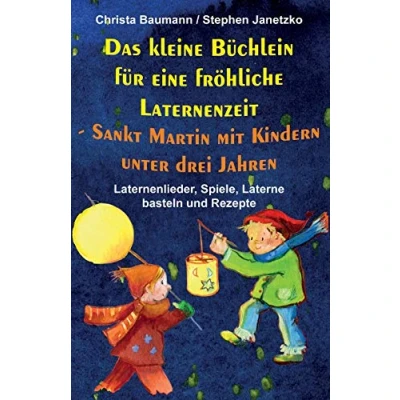Abbildung von Das kleine Büchlein für eine fröhliche Laternenzeit Sankt Martin mit Kindern unter drei Jahren: Laternenlieder, Spiele, Laterne basteln und Rezepte