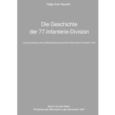 Abbildung von Die Geschichte der 77.Infanterie Division: kurze Existenz eines Großverbandes Deutschen Wehrmacht in Frankreich 1944