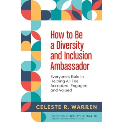 Abbildung von How to Be a Diversity and Inclusion Ambassador: Everyone&#039;s Role in Helping All Feel Accepted, Engaged, Valued