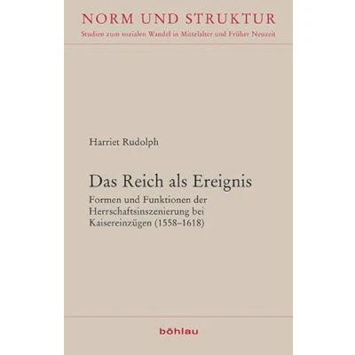 Abbildung von Das Reich als Ereignis: Formen und Funktionen der Herrschaftsinszenierung bei Kaisereinzügen (1558 1618) (Norm Struktur: Studien zum sozialen Wandel in Mittelalter Früher Neuzeit, Band 38)