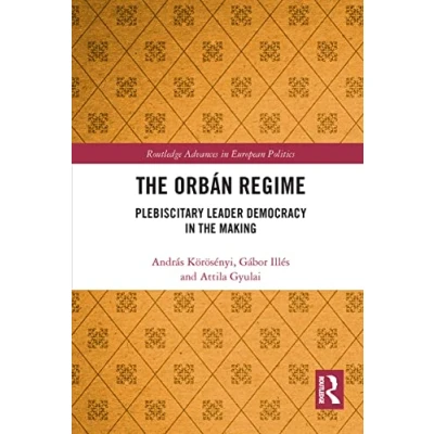 Abbildung von the Orbán Regime: Plebiscitary Leader Democracy in Making (Routledge Advances European Politics)