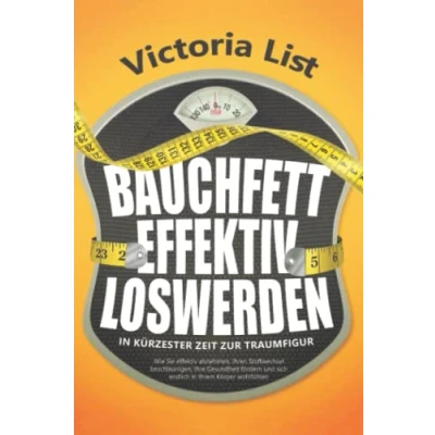 Abbildung von BAUCHFETT effektiv LOSWERDEN in kürzester Zeit zur Traumfigur: Wie Sie abnehmen, Ihren Stoffwechsel beschleunigen, Ihre Gesundheit fördern und sich endlich Ihrem Körper wohlfühlen