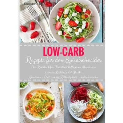 Abbildung von Low Carb Rezepte für den Spiralschneider Das Kochbuch Frühstück Mittagessen Abendessen Gemüse Nudeln Salat Snacks Abnehmen Diät wenig Kohlenhydrate schlank werden
