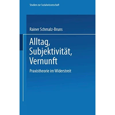 Abbildung von Alltag Subjektivität Vernunft: Praxistheorie Im Widerstreit (Studien zur Sozialwissenschaft) (German Edition) Sozialwissenschaft, 81, Band 81)