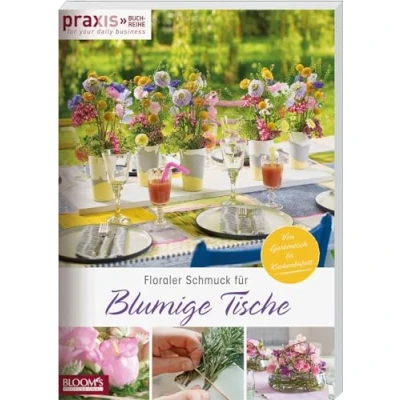 Abbildung von Floraler Schmuck für blumige Tische: Von Gartentisch bis Kuchenbüffet (PRAXIS for your daily business)