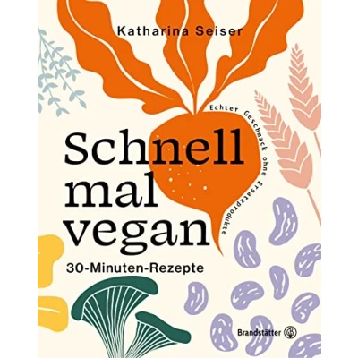 Abbildung von Schnell mal vegan: 30 Minuten Rezepte. Einfach und saisonal kochen ohne Ersatzprodukte. Mit Hülsenfrüchten, Gemüse &amp; Co.