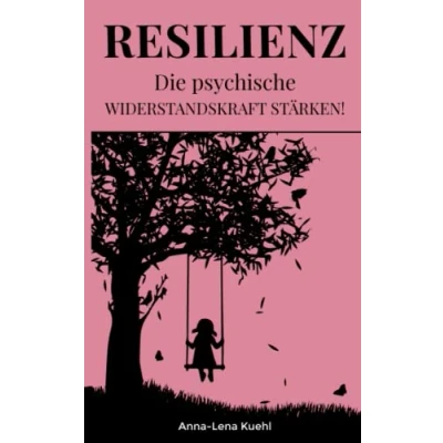 Abbildung von Resilienz Die psychische Widerstandskraft stärken: Mit der Achtsamkeit als Fundament Krisen überwinden, emotionale Intelligenz aufbauen, Optimismus ausstrahlen und Depressionen vorbeugen.