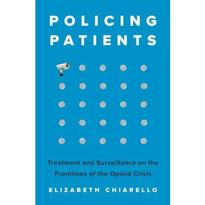 Abbildung von Policing Patients: Treatment and Surveillance on the Frontlines of Opioid Crisis