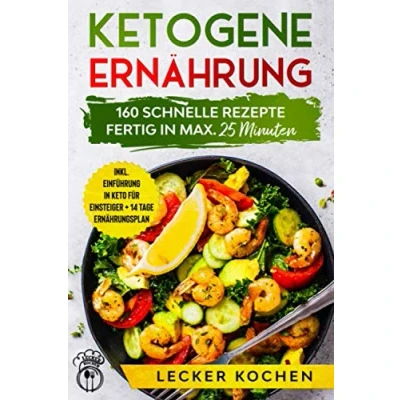 Abbildung von Ketogene Ernährung 160 Schnelle Rezepte fertig in max 25 Minuten + inkl. Einführung Keto für Einsteiger +14 Tage Ernährungsplan