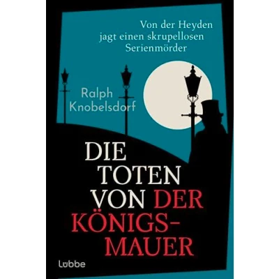 Abbildung von Die Toten von der Königsmauer: Heyden jagt einen skrupellosen Serienmörder. Historischer Kriminalroman für Fans Volker Kutschers ... (Ein Fall Wilhelm Heyden, Band 2)