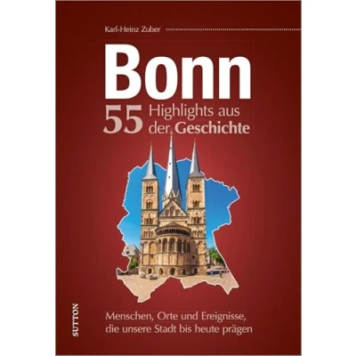 Abbildung von Bonn, 55 Highlights aus der Geschichte, Menschen, Orte und Ereignisse, die unsere Stadt bis heute prägen, reich bebilderte Meilensteine bewegten Stadtgeschichte (Sutton Heimatarchiv)