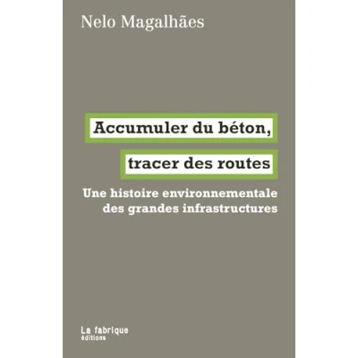 Abbildung von Accumuler du béton, tracer des routes: Une histoire environnementale grandes infrastructures