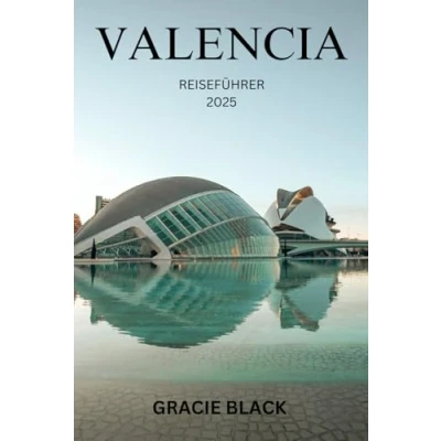 Abbildung von VALENCIA REISEFÜHRER 2025: Wo zeitlose Traditionen auf futuristische Wunder treffen Eine Reise durch Spaniens verborgenes Juwel