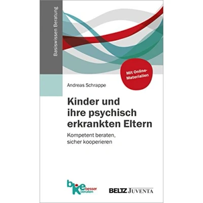 Abbildung von Kinder und ihre psychisch erkrankten Eltern: Kompetent beraten, sicher kooperieren (Basiswissen Beratung)