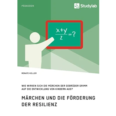 Abbildung von Märchen und die Förderung der Resilienz. Wie wirken sich Gebrüder Grimm auf Entwicklung von Kindern aus?