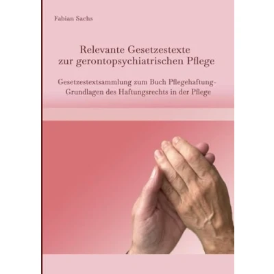 Abbildung von Relevante Gesetzestexte zur gerontopsychiatrischen Pflege: Gesetzestextsammlung zum Buch Pflegehaftung Grundlagen des Haftungsrechts in der Pflege