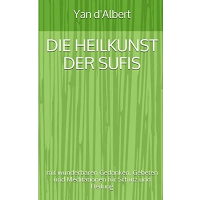 Abbildung von Die Heilkunst der Sufis: mit wunderbaren Gedanken, Gebeten und Meditationen für Schutz Heilung