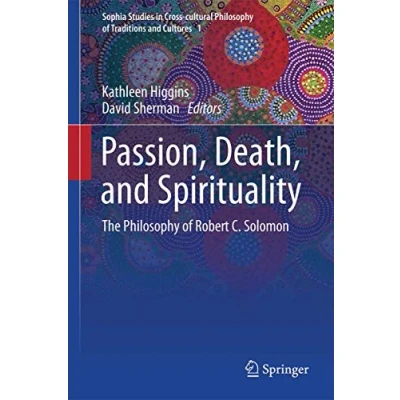 Abbildung von Passion, Death, and Spirituality: The Philosophy of Robert C. Solomon (Sophia Studies in Cross cultural Traditions Cultures, Band 1)