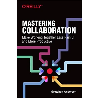 Abbildung von Mastering Collaboration: Make Working Together Less Painful and More Productive