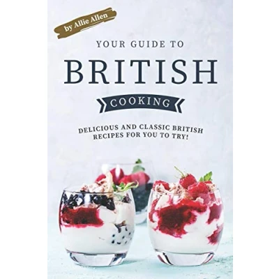 Abbildung von Your Guide to British Cooking: Delicious and Classic Recipes for You Try!