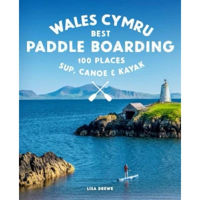 Abbildung von Paddle Boarding Wales: 100 Places to Sup, Canoe, and Kayak Including Snowdonia, Pembrokeshire, Gower the Wye