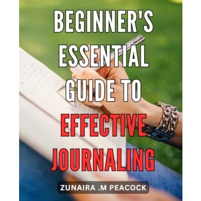 Abbildung von Beginner&#039;s Essential Guide to Effective Journaling: Unlock the Power of Journal: Your Comprehensive Mastering this Vital Skill