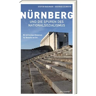 Abbildung von Nürnberg und die Spuren des Nationalsozialismus: Umfassender Reiseführer mit hilfreichen Hinweisen für Besuche vor Ort Geschichte historische Orte hautnah erleben