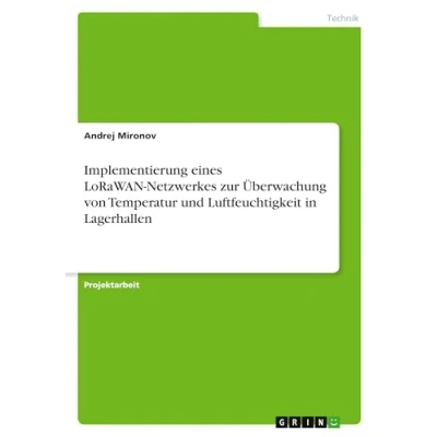 Abbildung von Implementierung eines LoRaWAN Netzwerkes zur Überwachung von Temperatur und Luftfeuchtigkeit in Lagerhallen