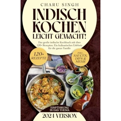 Abbildung von Indisch kochen leicht gemacht!: Das große indische Kochbuch mit über 120+ Rezepten. Ein kulinarisches Erlebnis für die ganze Familie