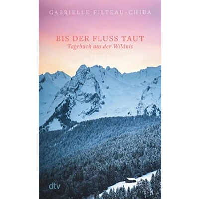 Abbildung von Bis der Fluss taut: Tagebuch aus Wildnis. Roman eine Reise in die Tiefen kanadischen Wälder führt junge Frau zu sich selbst