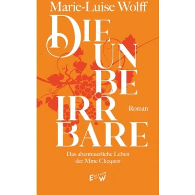 Abbildung von Die Unbeirrbare: Das abenteuerliche Leben der Madame Cliquot